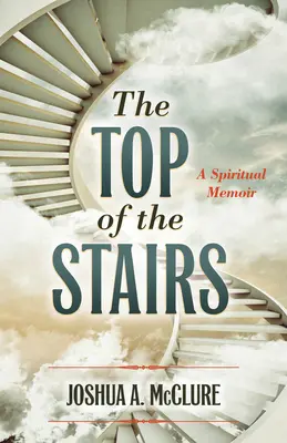 În vârful scărilor: A Spiritual Memoir - The Top of the Stairs: A Spiritual Memoir