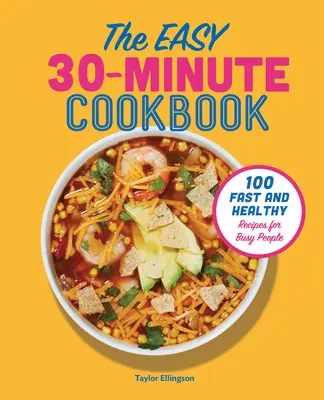 The Easy 30-Minute Cookbook: 100 de rețete rapide și sănătoase pentru oameni ocupați - The Easy 30-Minute Cookbook: 100 Fast and Healthy Recipes for Busy People
