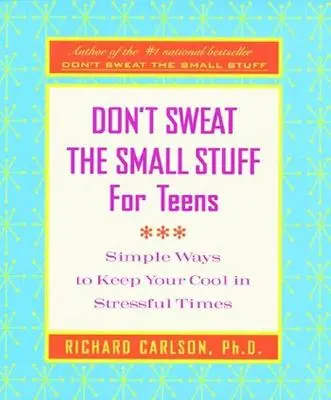 Don't Sweat the Small Stuff pentru adolescenți: Simple Ways to Keep Your Cool in Stressful Times - Don't Sweat the Small Stuff for Teens: Simple Ways to Keep Your Cool in Stressful Times