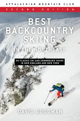 Best Backcountry Skiing in the Northeast: 50 de excursii clasice de schi și snowboard în New England și New York - Best Backcountry Skiing in the Northeast: 50 Classic Ski and Snowboard Tours in New England and New York