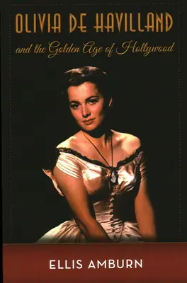Olivia de Havilland și Epoca de Aur a Hollywood-ului - Olivia de Havilland and the Golden Age of Hollywood