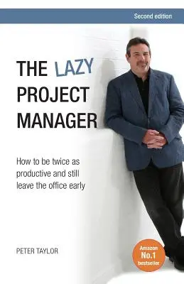 The Lazy Project Manager: Cum să fii de două ori mai productiv și totuși să pleci devreme de la birou - The Lazy Project Manager: How to Be Twice as Productive and Still Leave the Office Early
