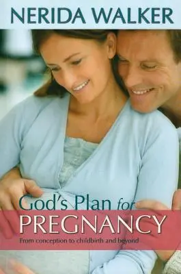 Planul lui Dumnezeu pentru sarcina ta: From Conception to Childbirth and Beyond (De la concepție la naștere și mai departe) - God's Plan for Your Pregnancy: From Conception to Childbirth and Beyond