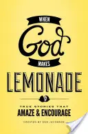 Când Dumnezeu face limonadă: Povești adevărate care uimesc și încurajează - When God Makes Lemonade: True Stories That Amaze & Encourage