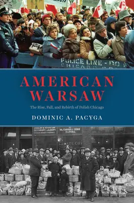 Varșovia americană: The Rise, Fall, and Rebirth of Polish Chicago (Ascensiunea, căderea și renașterea orașului polonez Chicago) - American Warsaw: The Rise, Fall, and Rebirth of Polish Chicago