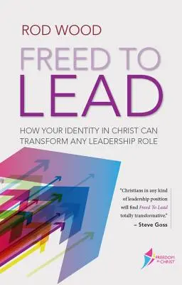 Freed to Lead: How Your Identity in Christ Can Transform Any Leadership Role