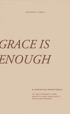 Harul este suficient: A 30-Day Christian Devotional to Help Women Turn Anxiety and Insecurity In Confidence (Un devoțional creștin de 30 de zile pentru a ajuta femeile să transforme anxietatea și nesiguranța în încredere) - Grace Is Enough: A 30-Day Christian Devotional to Help Women Turn Anxiety and Insecurity Into Confidence