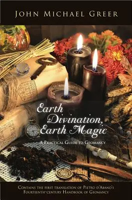 Earth Divination, Earth Magic: A Practical Guide to Geomancy (Conține prima traducere a lui Pietro de Abano's Fourteenth-Century Handbook of Geom - Earth Divination, Earth Magic: A Practical Guide to Geomancy (Contains the First Translation of Pietro de Abano's Fourteenth-Century Handbook of Geom