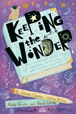 Păstrarea minunii: Ghidul educatorului pentru o învățare magică, captivantă și plină de bucurie - Keeping the Wonder: An Educator's Guide to Magical, Engaging, and Joyful Learning
