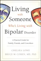 Trăind cu cineva care trăiește cu tulburare bipolară: Un ghid practic pentru familie, prieteni și colaboratori - Living with Someone Who's Living with Bipolar Disorder: A Practical Guide for Family, Friends, and Coworkers