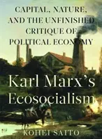 Ecosocialismul lui Karl Marx (Tm): Capitalul, natura și critica neterminată a economiei politice - Karl Marx (Tm)S Ecosocialism: Capital, Nature, and the Unfinished Critique of Political Economy
