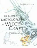 Enciclopedia elementară a vrăjitoriei - A-Z-ul complet pentru întreaga lume magică - Element Encyclopedia of Witchcraft - The Complete A-Z for the Entire Magical World
