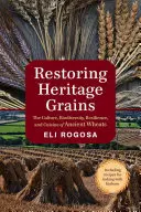 Restaurarea cerealelor de patrimoniu: Cultura, biodiversitatea, reziliența și bucătăria grâului vechi - Restoring Heritage Grains: The Culture, Biodiversity, Resilience, and Cuisine of Ancient Wheats