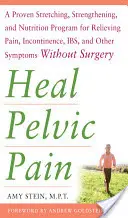 Vindecă durerea pelviană: Programul dovedit de stretching, întărire și nutriție pentru ameliorarea durerii, incontinenței și S.I.B. și a altor simptome fără sur - Heal Pelvic Pain: The Proven Stretching, Strengthening, and Nutrition Program for Relieving Pain, Incontinence,& I.B.S, and Other Symptoms Without Sur