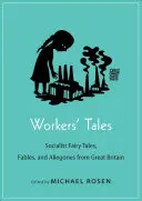 Poveștile muncitorilor: Basme, fabule și alegorii socialiste din Marea Britanie (Socialist Fairy Tales, Fables, and Allegories from Great Britain) - Workers' Tales: Socialist Fairy Tales, Fables, and Allegories from Great Britain