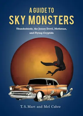Un ghid al monștrilor cerului: Thunderbirds, Diavolul din Jersey, Mothman și alte creaturi zburătoare - A Guide to Sky Monsters: Thunderbirds, the Jersey Devil, Mothman, and Other Flying Cryptids