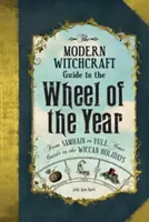 The Modern Witchcraft Guide to the Wheel of the Year (Ghidul vrăjitoriei moderne pentru roata anului): De la Samhain la Yule, Ghidul tău pentru sărbătorile Wiccan - The Modern Witchcraft Guide to the Wheel of the Year: From Samhain to Yule, Your Guide to the Wiccan Holidays