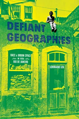 Defiant Geographies: Rasă și spațiu urban în Rio de Janeiro în anii 1920 - Defiant Geographies: Race and Urban Space in 1920s Rio de Janeiro