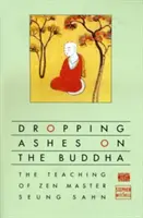 Aruncând cenușă pe Buddha: Învățăturile maestrului Zen Seung Sahn - Dropping Ashes on the Buddha: The Teachings of Zen Master Seung Sahn