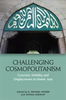 Provocarea cosmopolitismului: Coerciție, mobilitate și deplasare în Asia islamică - Challenging Cosmopolitanism: Coercion, Mobility and Displacement in Islamic Asia