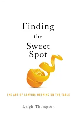 Negocierea punctului dulce: Arta de a nu lăsa nimic pe masă - Negotiating the Sweet Spot: The Art of Leaving Nothing on the Table