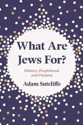 Pentru ce sunt evreii: istorie, popor și scop - What Are Jews For?: History, Peoplehood, and Purpose