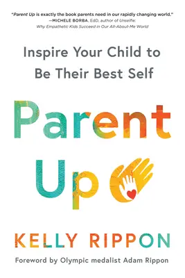 Părinte sus: Inspiră-ți copilul să fie cel mai bun eu al său - Parent Up: Inspire Your Child to Be Their Best Self