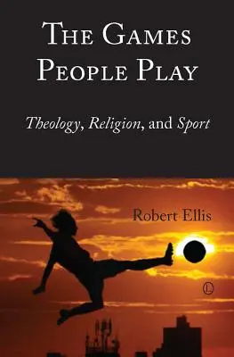 Jocurile pe care le joacă oamenii: Teologie, religie și sport - The Games People Play: Theology, Religion, and Sport