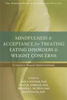 Mindfulness și acceptare pentru tratarea tulburărilor de alimentație și a preocupărilor legate de greutate: Intervenții bazate pe dovezi - Mindfulness and Acceptance for Treating Eating Disorders and Weight Concerns: Evidence-Based Interventions