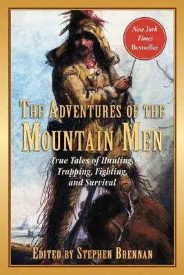 The Adventures of the Mountain Men (Aventurile oamenilor de munte): Povești adevărate de vânătoare, capcane, lupte, aventură și supraviețuire - The Adventures of the Mountain Men: True Tales of Hunting, Trapping, Fighting, Adventure, and Survival