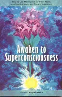 Trezește-te la supraconștiință: Cum să folosiți meditația pentru pace interioară, ghidare intuitivă și o mai mare conștientizare - Awaken to Superconsciousness: How to Use Meditation for Inner Peace, Intuitive Guidance, and Greater Awareness