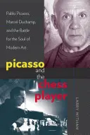 Picasso și jucătorul de șah: Pablo Picasso, Marcel Duchamp și lupta pentru sufletul artei moderne - Picasso and the Chess Player: Pablo Picasso, Marcel Duchamp, and the Battle for the Soul of Modern Art