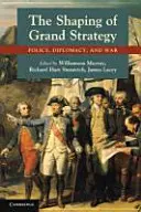 Formarea marii strategii: Politică, diplomație și război - The Shaping of Grand Strategy: Policy, Diplomacy, and War