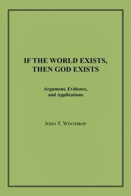 Dacă lumea există, atunci Dumnezeu există: Argument, dovezi și aplicații - If the World Exists, Then God Exists: Argument, Evidence, and Applications