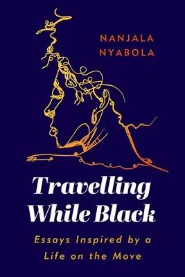 Travelling While Black: Essays Inspired by a Life on the Move (Eseuri inspirate de o viață în mișcare) - Travelling While Black: Essays Inspired by a Life on the Move