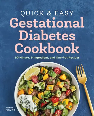 Cartea de bucate rapidă și ușoară pentru diabetul gestațional: Rețete de 30 de minute, 5 ingrediente și o singură oală - The Quick and Easy Gestational Diabetes Cookbook: 30-Minute, 5-Ingredient, and One-Pot Recipes