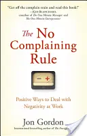 The No Complaining Rule: Modalități pozitive de a face față negativității la locul de muncă - The No Complaining Rule: Positive Ways to Deal with Negativity at Work