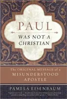 Pavel nu a fost creștin: Mesajul original al unui apostol neînțeles - Paul Was Not a Christian: The Original Message of a Misunderstood Apostle