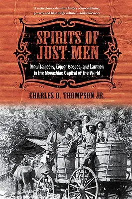 Spirits of Just Men: Mountaineers, Liquor Bosses, and Lawmen in the Moonshine Capital of the World