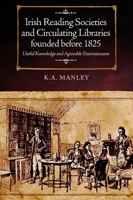 Societăți de lectură și biblioteci circulante irlandeze înființate înainte de 1825: Cunoștințe utile și divertisment plăcut - Irish Reading Societies and Circulating Libraries Founded Before 1825: Useful Knowledge and Agreeable Entertainment