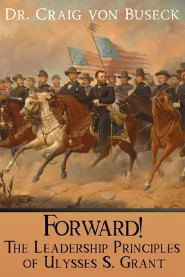 Înainte!: Principiile de conducere ale lui Ulysses S. Grant - Forward!: The Leadership Principles of Ulysses S. Grant