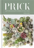 Prick: Cactuși și suculente: Alegere, stilizare, îngrijire - Prick: Cacti and Succulents: Choosing, Styling, Caring
