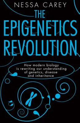Revoluția epigenetică: Cum rescrie biologia modernă înțelegerea noastră despre genetică, boli și moștenire - The Epigenetics Revolution: How Modern Biology Is Rewriting Our Understanding of Genetics, Disease and Inheritance