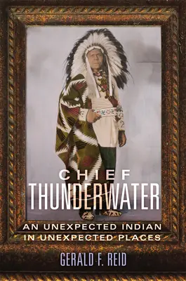 Șeful Thunderwater: Un indian neașteptat în locuri neașteptate - Chief Thunderwater: An Unexpected Indian in Unexpected Places