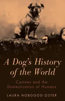 Istoria mondială a unui câine: Câinii și domesticirea oamenilor - A Dog's History of the World: Canines and the Domestication of Humans