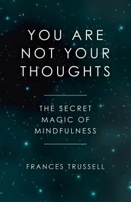 Tu nu ești gândurile tale: Magia secretă a atenției - You Are Not Your Thoughts: The Secret Magic of Mindfulness