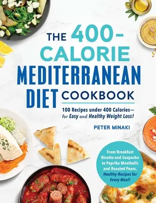 Cartea de bucate a dietei mediteraneene cu 400 de calorii: 100 de rețete sub 400 de calorii - pentru o pierdere în greutate ușoară și sănătoasă! - The 400-Calorie Mediterranean Diet Cookbook: 100 Recipes Under 400 Calories--For Easy and Healthy Weight Loss!