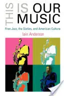 Aceasta este muzica noastră: Free Jazz, anii '60 și cultura americană - This Is Our Music: Free Jazz, the Sixties, and American Culture