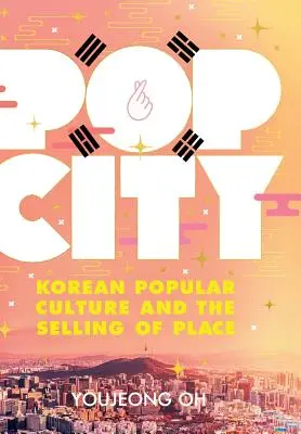 Pop City: Cultura populară coreeană și vânzarea locului - Pop City: Korean Popular Culture and the Selling of Place