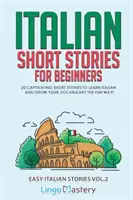 Povestiri scurte în limba italiană pentru începători Volumul 2: 20 de povestiri scurte captivante pentru a învăța limba italiană și a vă dezvolta vocabularul în mod distractiv! - Italian Short Stories for Beginners Volume 2: 20 Captivating Short Stories to Learn Italian & Grow Your Vocabulary the Fun Way!